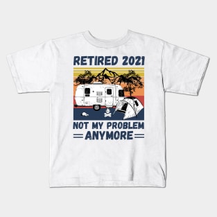 Retired 2021 Not My Problem Anymore, Vintage Retired Camper lover Gift Kids T-Shirt